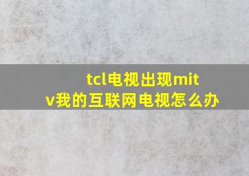 tcl电视出现mitv我的互联网电视怎么办