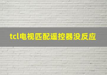 tcl电视匹配遥控器没反应