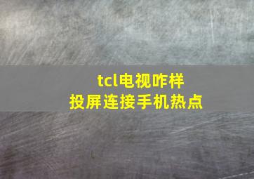 tcl电视咋样投屏连接手机热点