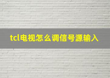 tcl电视怎么调信号源输入