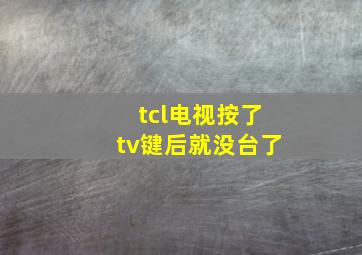 tcl电视按了tv键后就没台了