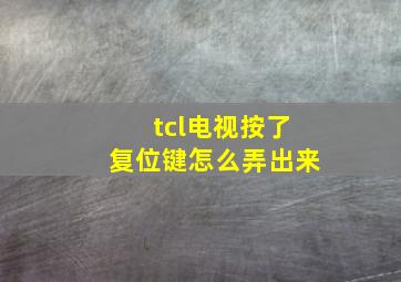 tcl电视按了复位键怎么弄出来