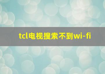 tcl电视搜索不到wi-fi