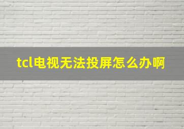 tcl电视无法投屏怎么办啊