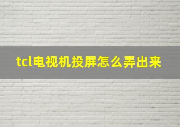 tcl电视机投屏怎么弄出来