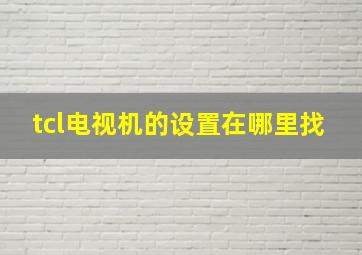 tcl电视机的设置在哪里找