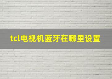 tcl电视机蓝牙在哪里设置