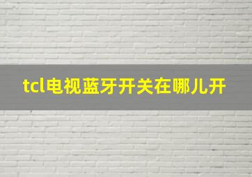 tcl电视蓝牙开关在哪儿开