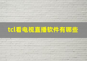 tcl看电视直播软件有哪些