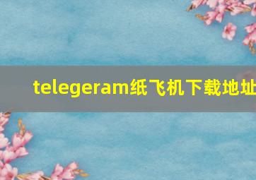 telegeram纸飞机下载地址