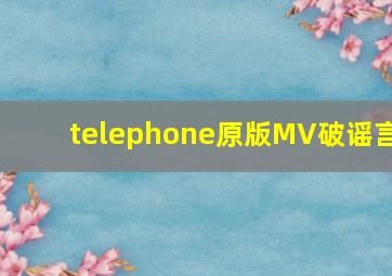 telephone原版MV破谣言