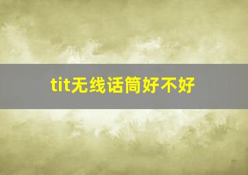 tit无线话筒好不好