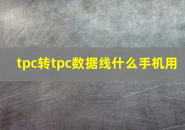 tpc转tpc数据线什么手机用