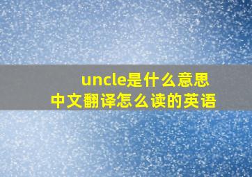 uncle是什么意思中文翻译怎么读的英语