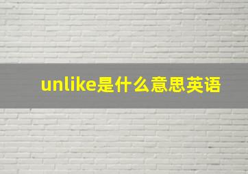 unlike是什么意思英语