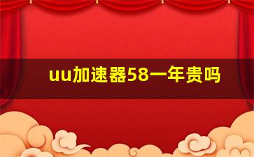 uu加速器58一年贵吗