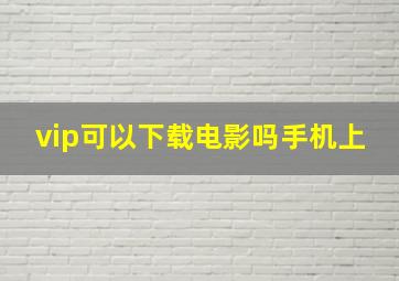 vip可以下载电影吗手机上