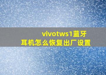 vivotws1蓝牙耳机怎么恢复出厂设置