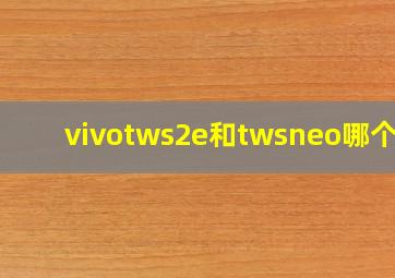 vivotws2e和twsneo哪个好