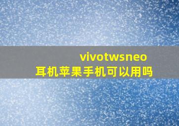 vivotwsneo耳机苹果手机可以用吗