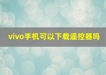 vivo手机可以下载遥控器吗