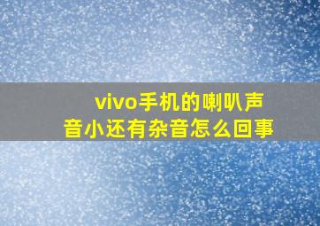 vivo手机的喇叭声音小还有杂音怎么回事