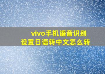 vivo手机语音识别设置日语转中文怎么转