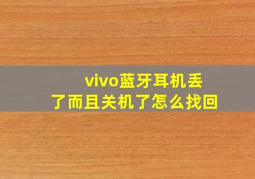 vivo蓝牙耳机丢了而且关机了怎么找回