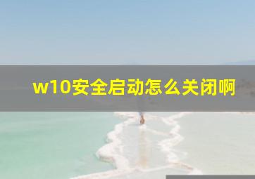 w10安全启动怎么关闭啊