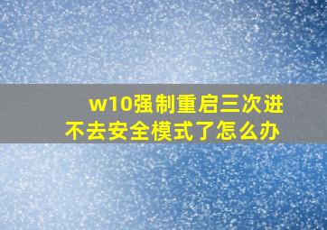 w10强制重启三次进不去安全模式了怎么办