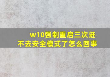 w10强制重启三次进不去安全模式了怎么回事