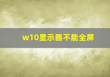 w10显示器不能全屏