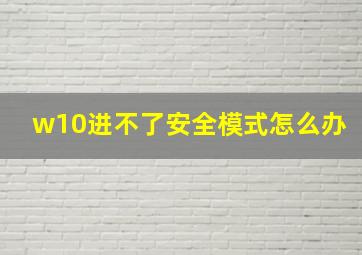 w10进不了安全模式怎么办