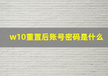 w10重置后账号密码是什么