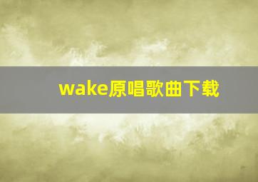 wake原唱歌曲下载