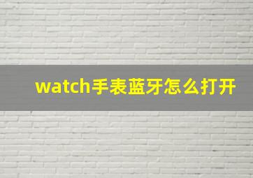 watch手表蓝牙怎么打开