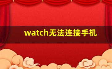 watch无法连接手机