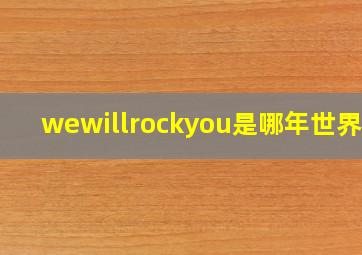 wewillrockyou是哪年世界杯