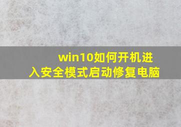 win10如何开机进入安全模式启动修复电脑