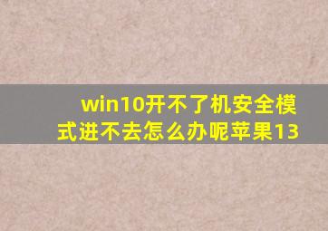 win10开不了机安全模式进不去怎么办呢苹果13