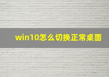 win10怎么切换正常桌面