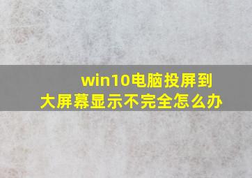 win10电脑投屏到大屏幕显示不完全怎么办