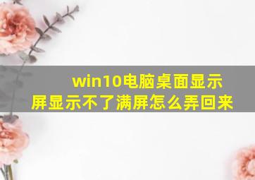 win10电脑桌面显示屏显示不了满屏怎么弄回来