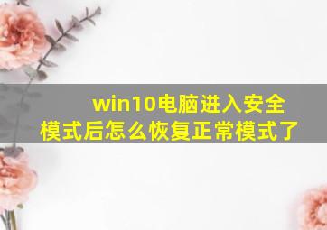 win10电脑进入安全模式后怎么恢复正常模式了