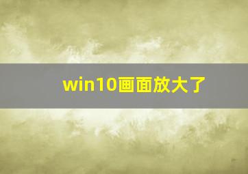 win10画面放大了