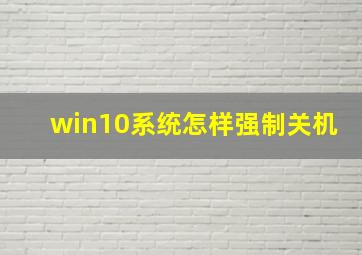 win10系统怎样强制关机