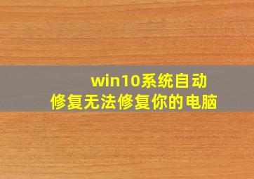 win10系统自动修复无法修复你的电脑