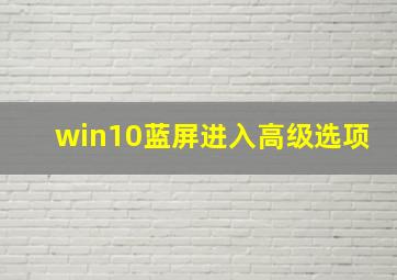 win10蓝屏进入高级选项