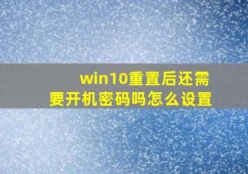 win10重置后还需要开机密码吗怎么设置