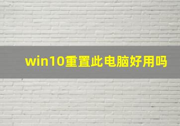 win10重置此电脑好用吗